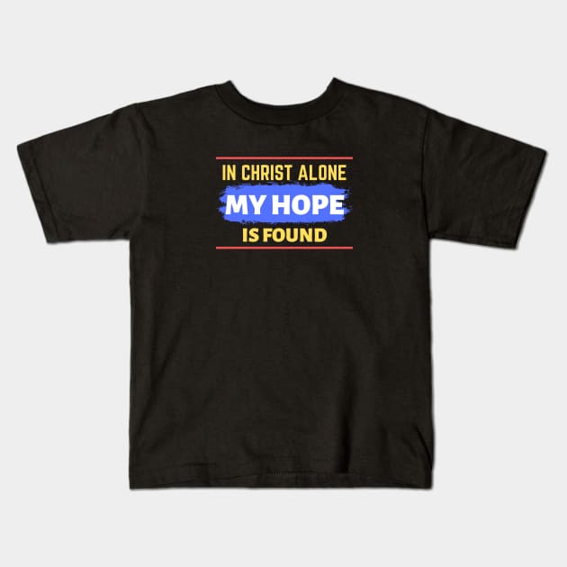 In Christ Alone My Hope Is Found - Christian Quote Kids T-Shirt by All Things Gospel